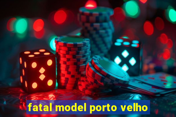 fatal model porto velho